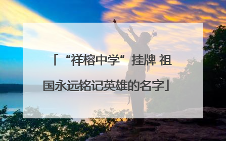 “祥榕中学”挂牌 祖国永远铭记英雄的名字