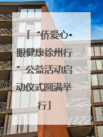 “侨爱心•眼健康徐州行”公益活动启动仪式圆满举行
