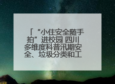 “小住安全随手拍”进校园 四川多维度科普汛期安全、垃圾分类和工地安全