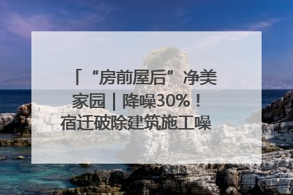 “房前屋后”净美家园｜降噪30%！宿迁破除建筑施工噪声扰民难题
