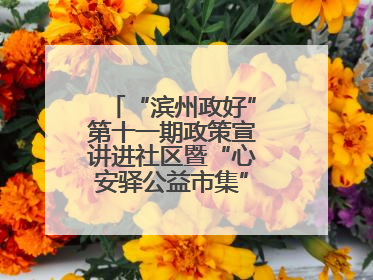 “滨州政好”第十一期政策宣讲进社区暨“心安驿公益市集”活动成功举办