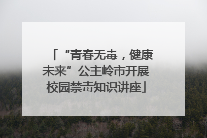 “青春无毒，健康未来”公主岭市开展校园禁毒知识讲座