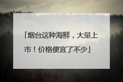 烟台这种海鲜，大量上市！价格便宜了不少