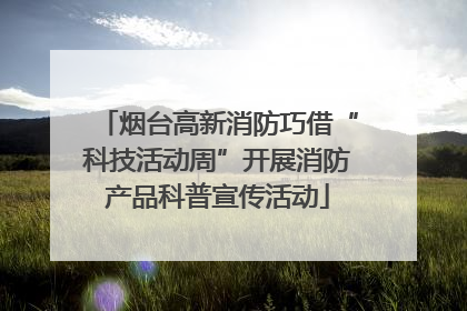 烟台高新消防巧借“科技活动周”开展消防产品科普宣传活动