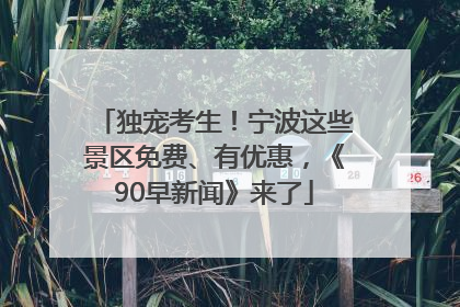 独宠考生！宁波这些景区免费、有优惠，《90早新闻》来了