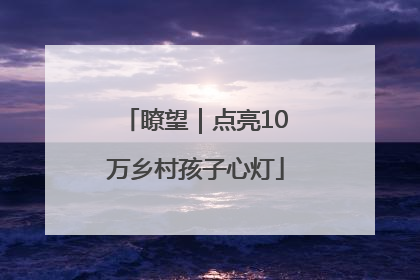 瞭望｜点亮10万乡村孩子心灯