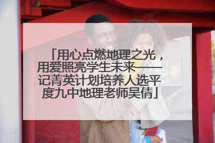 用心点燃地理之光，用爱照亮学生未来——记菁英计划培养人选平度九中地理老师吴倩