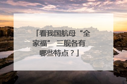 看我国航母“全家福” 三舰各有哪些特点？
