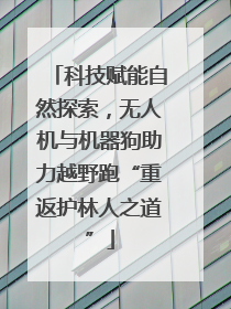 科技赋能自然探索，无人机与机器狗助力越野跑“重返护林人之道”