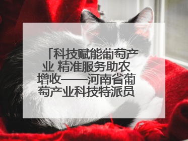 科技赋能葡萄产业 精准服务助农增收——河南省葡萄产业科技特派员服务团太康县科技服务纪实