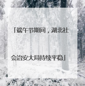 端午节期间，湖北社会治安大局持续平稳