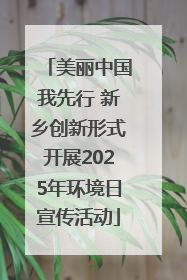 美丽中国我先行 新乡创新形式开展2025年环境日宣传活动