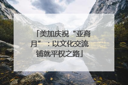 美加庆祝“亚裔月”：以文化交流铺就平权之路