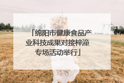 绵阳市健康食品产业科技成果对接梓潼专场活动举行