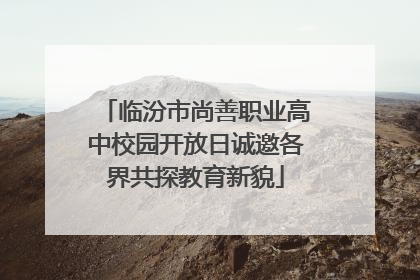 临汾市尚善职业高中校园开放日诚邀各界共探教育新貌