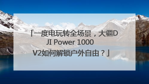 一度电玩转全场景，大疆DJI Power 1000 V2如何解锁户外自由？