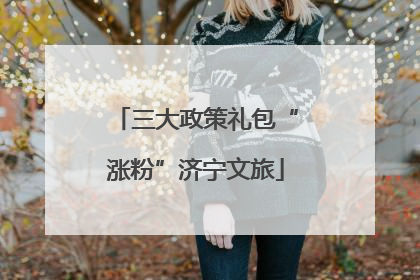 三大政策礼包“涨粉”济宁文旅