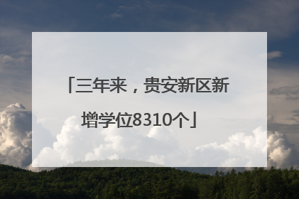 三年来，贵安新区新增学位8310个