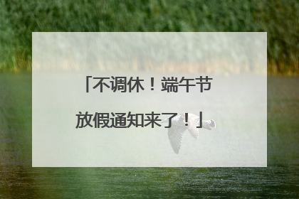 不调休！端午节放假通知来了！