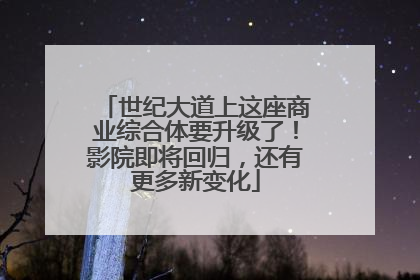 世纪大道上这座商业综合体要升级了！影院即将回归，还有更多新变化