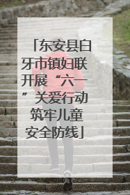 东安县白牙市镇妇联开展“六一”关爱行动 筑牢儿童安全防线