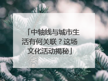中轴线与城市生活有何关联？这场文化活动揭秘