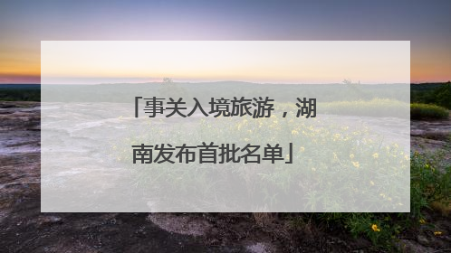 事关入境旅游，湖南发布首批名单