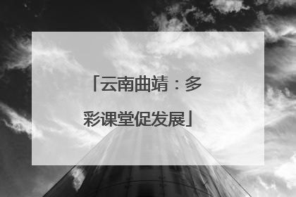 云南曲靖：多彩课堂促发展