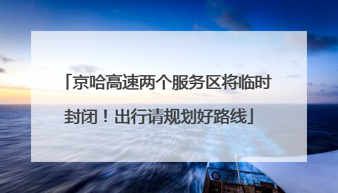 京哈高速两个服务区将临时封闭！出行请规划好路线