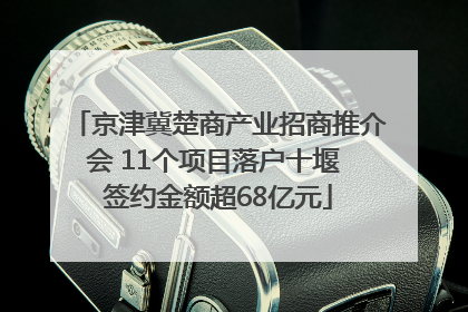 京津冀楚商产业招商推介会 11个项目落户十堰 签约金额超68亿元