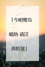 今明鹭岛晴热 请注意防暑