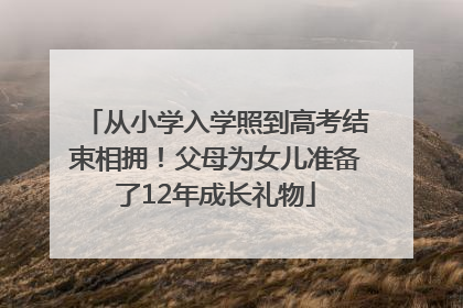 从小学入学照到高考结束相拥！父母为女儿准备了12年成长礼物
