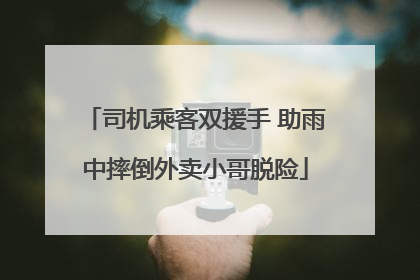 司机乘客双援手 助雨中摔倒外卖小哥脱险