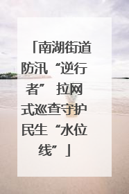 南湖街道防汛“逆行者” 拉网式巡查守护民生“水位线”