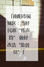 南阳市宛城区：当好民意“传声筒” 做好改造“监督员”