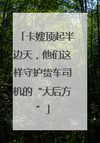 卡嫂顶起半边天，他们这样守护货车司机的“大后方”