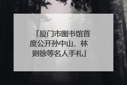 厦门市图书馆首度公开孙中山、林则徐等名人手札