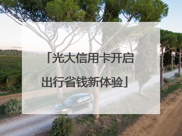 光大信用卡开启出行省钱新体验