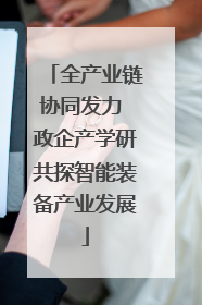 全产业链协同发力 政企产学研共探智能装备产业发展