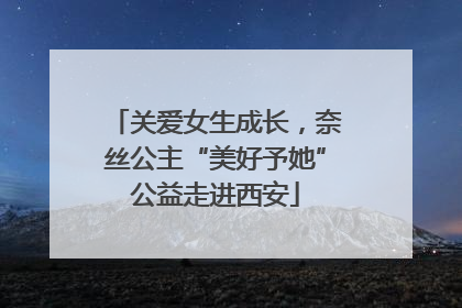 关爱女生成长，奈丝公主“美好予她”公益走进西安