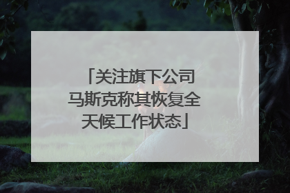 关注旗下公司 马斯克称其恢复全天候工作状态