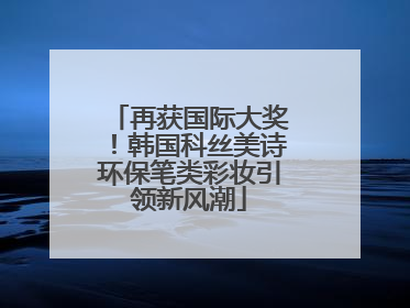 再获国际大奖！韩国科丝美诗环保笔类彩妆引领新风潮