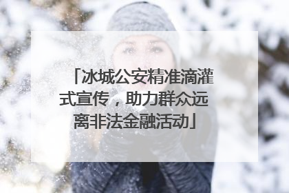 冰城公安精准滴灌式宣传，助力群众远离非法金融活动