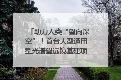 助力人类“望向深空”！首台大型通用型光谱望远镜基建项目破土动工