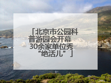 北京市公园科普游园会开幕 30余家单位秀“绝活儿”