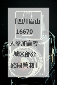 四川眉山16670人参加高考 城区部分路段管制