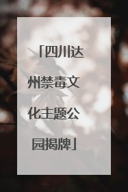 四川达州禁毒文化主题公园揭牌