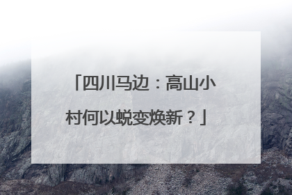 四川马边：高山小村何以蜕变焕新？