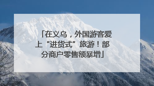 在义乌，外国游客爱上“进货式”旅游！部分商户零售额暴增