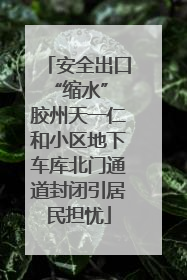 安全出口“缩水” 胶州天一仁和小区地下车库北门通道封闭引居民担忧